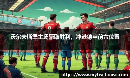 沃尔夫斯堡主场豪取胜利，冲进德甲前六位置