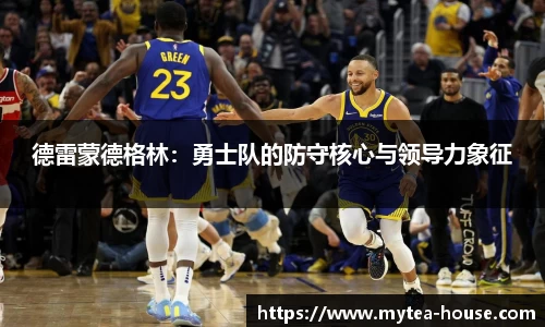 德雷蒙德格林：勇士队的防守核心与领导力象征
