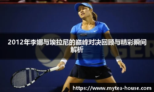 2012年李娜与埃拉尼的巅峰对决回顾与精彩瞬间解析