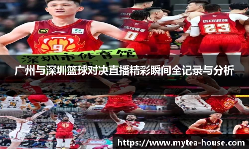 广州与深圳篮球对决直播精彩瞬间全记录与分析