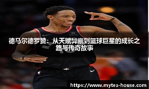 德马尔德罗赞：从天赋异禀到篮球巨星的成长之路与传奇故事