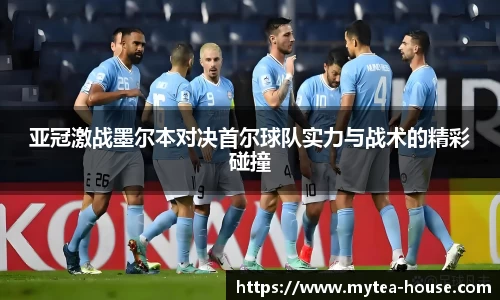 亚冠激战墨尔本对决首尔球队实力与战术的精彩碰撞