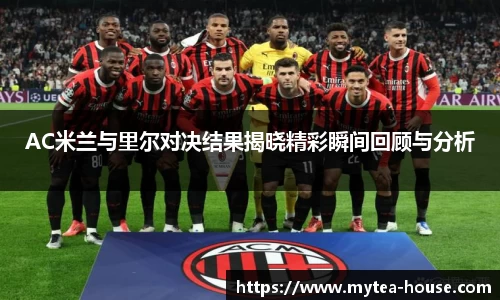 AC米兰与里尔对决结果揭晓精彩瞬间回顾与分析